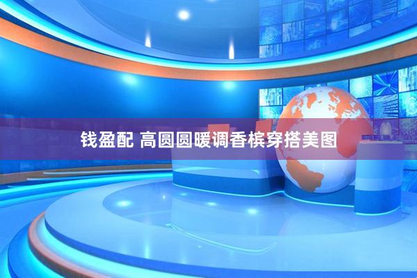 钱盈配 高圆圆暖调香槟穿搭美图
